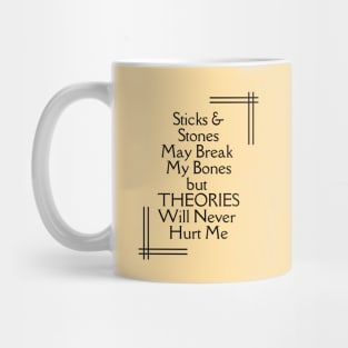 Sticks and Stones May Break My Bones But THEORIES Will Never Hurt Me Mug